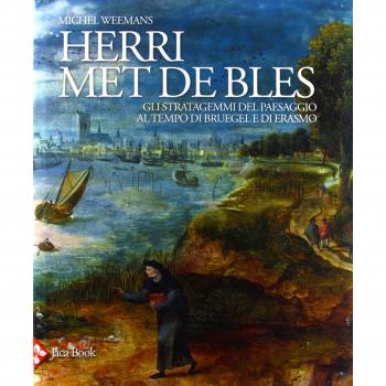 Herri met de Bles. Gli stratagemmi del paesaggio al tempo di Bruegel e di Erasmo. Ediz. illustrata