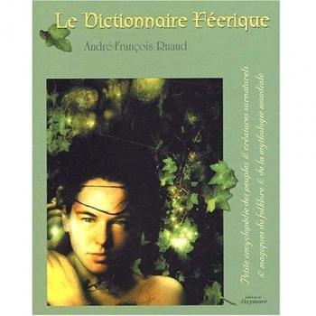 Le dictionnaire féerique. : Petite encyclopédie des peuples et créatures surnaturels et magiques du folklore et de la mythologie mondiale
