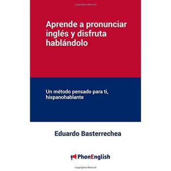 Aprende A Pronunciar El Ingles Y Disfruta Hablandolo: Un Metodo Pensado Para Ti, Hispanohablante
