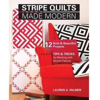Stripe Quilts Made Modern by Lauren S. Palmer