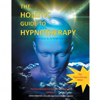 The Holistic Guide to Hypnotherapy: The Essential Guide for Consciousness Engineers Volume 1