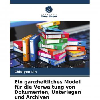 Ein ganzheitliches Modell für die Verwaltung von Dokumenten Unterlagen und Archiven