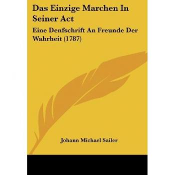 Das Einzige Marchen in Seiner ACT: Eine Denfschrift an Freunde Der Wahrheit (1787)