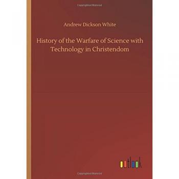 History of the Warfare of Science with Technology in Christendom