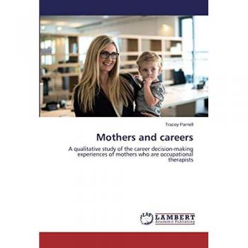 Mothers and careers: A qualitative study of the career decision-making experiences of mothers who are occupational therapists