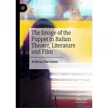 The Image of the Puppet in Italian Theater, Literature and Film: Percorsi Fra Teatro, Letteratura E Cinema