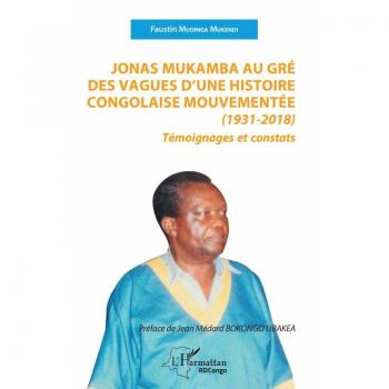 Jonas Mukamba au gré des vagues d'une histoire congolaise mouvementée (1931-2018): Témoignages et constats