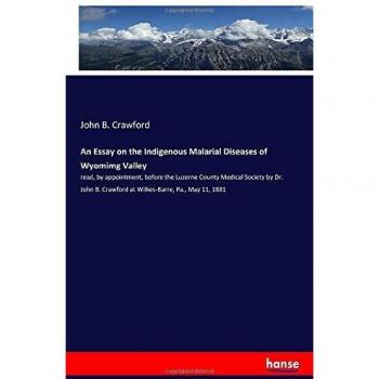Crawford, John B.: An Essay on the Indigenous Malarial Diseases of Wyomimg Valley