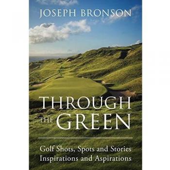 Through the Green: Golf Shots, Spots and Stories Inspirations and Aspirations
