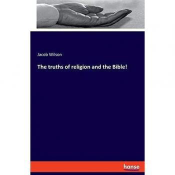The truths of religion and the Bible!