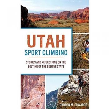 Utah Sport Climbing: Stories and Reflections on the Bolting of the Beehive State