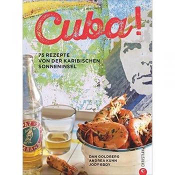 Karibische Küche: Kuba! 75 Rezepte von der karibischen Sonneninsel. Kubanisch kochen. Eine kulinarische Kubareise. Die köstlichsten Rezepte der kreolischen Küche.