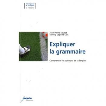 Expliquer la grammaire Jean-Pierre Sautot, Solveig Lepoire-Duc Canopé-CRDP de l'académie de Grenoble