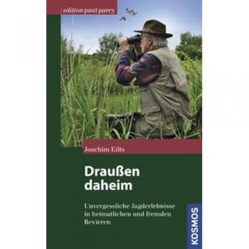Joachim Eilts Draußen Daheim: Unvergessliche Jagderlebnisse Im In