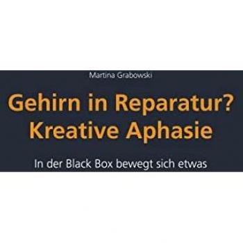 Grabowski, Martina: Gehirn in Reparatur? Kreative Aphasie
