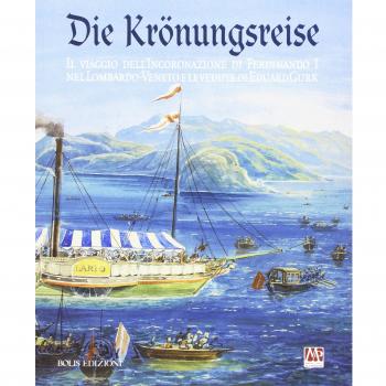 Die Krönungreise. Il viaggio dell'incoronazione di Ferdinando I nel Lombardo-Veneto e le vedute di Eduard Gurk. Catalogo della mostra