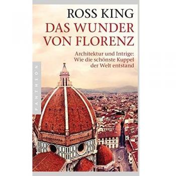 Das Wunder von Florenz: Architektur und Intrige: Wie die schönste Kuppel der Welt entstand