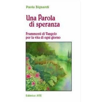 Una parola di speranza. Frammenti di vangelo per la vita di ogni giorno