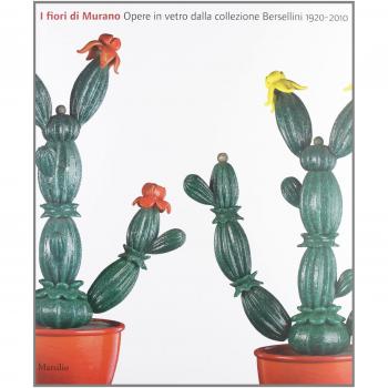 I fiori di Murano. Opere in vetro dalla collezione Bersellini 1920-2010. Catalogo della mostra