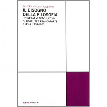Il bisogno della filosofia. L'itinerario speculativo di Hegel tra Francoforte e Jena (1797-1803)