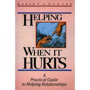 Helping When It Hurts: A Practical Guide to Helping Relationships