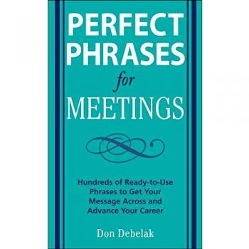 Perfect Phrases for Meetings: Hundreds of Ready-To-Use Phrases to Get Your Message Across and Advance Your Career