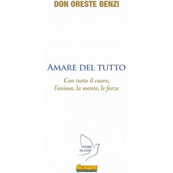 Amare del tutto. Con tutto il cuore, l'anima, la mente, le forze