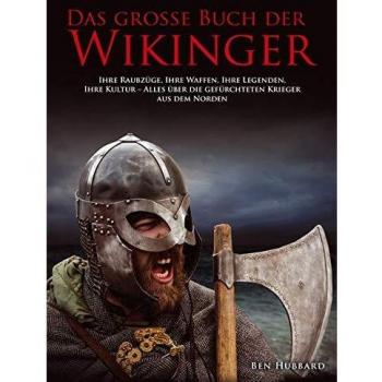Das große Buch der Wikinger: Ihre Raubzüge, ihre Legenden, ihre Kultur – alles über die gefürchteten Krieger aus dem Norden