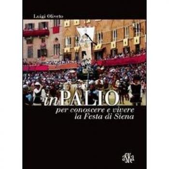InPalio. Per conoscere e vivere la festa di Siena. Ediz. illustrata