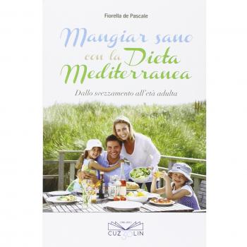 Mangiar sano con la dieta mediterranea. Dallo svezzamento all'età adulta