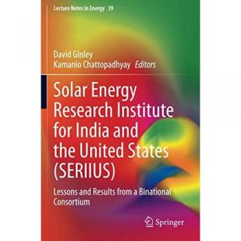 Solar Energy Research Institute for India and the United States (SERIIUS): Lessons and Results from a Binational Consortium (Lecture Notes in Energy, Band 39)