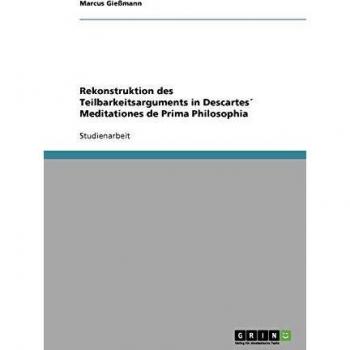 Rekonstruktion des Teilbarkeitsarguments in Descartes´ Meditationes de Prima Philosophia