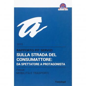 Sulla strada del consumatore: da spettatore a protagonista. Rapporto Pit servizi 2015/Focus mobilità e trasporti