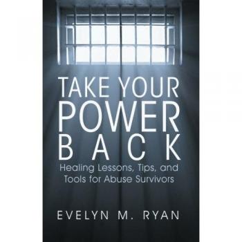 Take Your Power Back: Healing Lessons, Tips, and Tools for Abuse Survivors