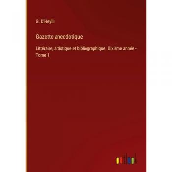 Gazette anecdotique: Littéraire, artistique et bibliographique. Dixième année