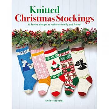 Knitted Christmas Stockings : 25 Festive Designs to Make for Family and Friends