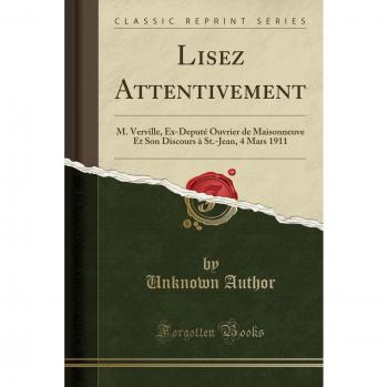 Lisez Attentivement: M. Verville, Ex-Deputé Ouvrier de Maisonneuve Et Son Discours à St.-Jean, 4 Mars 1911