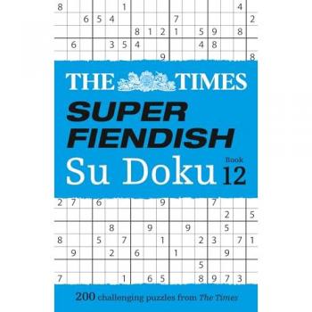 The Times Super Fiendish Su Doku Book 12 : 200 Challenging Puzzles
