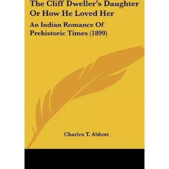 The Cliff Dweller's Daughter Or How He Loved Her: An Indian Romance Of Prehistoric Times (1899)