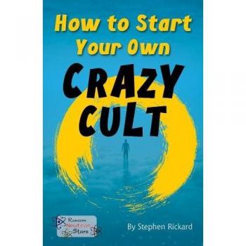 How to Start Your Own Crazy Cult by Rickard Stephen