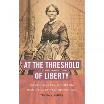 At the Threshold of Liberty: Women, Slavery, and Shifting Identities in Washington, D.C. (The John Hope Franklin Series in African American History and Culture)