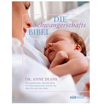 Deans, Dr. Anne Die Schwangerschafts-Bibel: Das Umfassende, Aktuelle Buch Zur Schwangerschaft Und Für Die Erste Zeit Mit Dem Baby