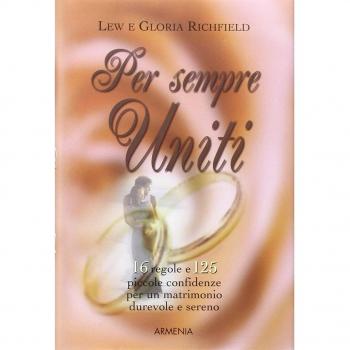 Per sempre uniti. 16 regole e 125 piccole confidenze per un matrimonio durevole e sereno