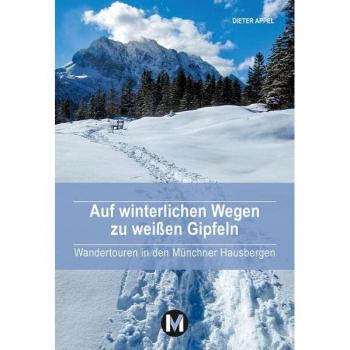 Dieter Appel Auf Winterlichen Wegen Zu Weißen Gipfeln: Wandertouren In Den Münchner Hausbergen