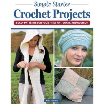 Simple Starter Crochet Projects : 3 Easy Patterns for Your First Hat, Scarf, and Cushion