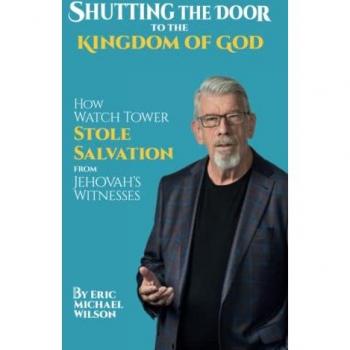 Shutting the Door to the Kingdom of God: How Watch Tower Stole Salvation from Jehovah’s Witnesses