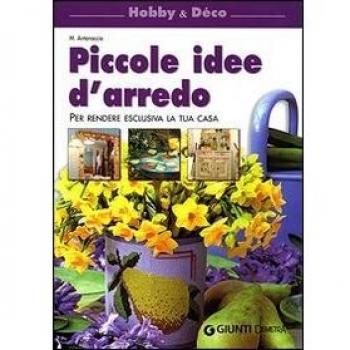 Piccole idee d'arredo. Per rendere esclusiva la tua casa. Ediz. illustrata