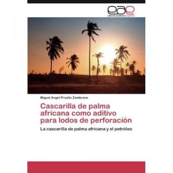 Cascarilla de palma africana como aditivo para lodos de perforación: La cascarilla de palma africana y el petróleo