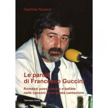 Le parole di Francesco Guccini. Romanzi poesie storie e ballate nelle canzoni di un poeta cantautore