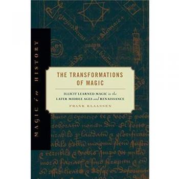 The Transformations of Magic: Illicit Learned Magic in the Later Middle Ages and Renaissance